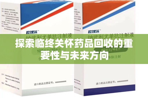 江门探索临终关怀药品回收的重要性与未来方向