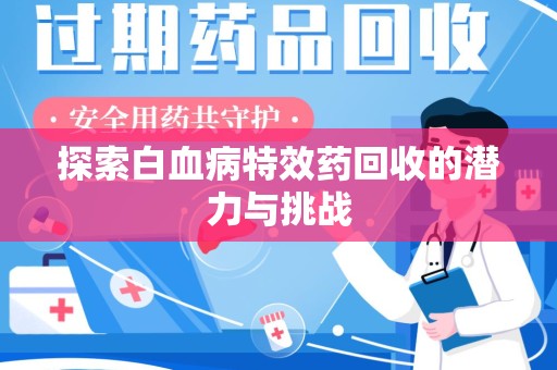 江门探索白血病特效药回收的潜力与挑战