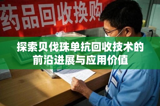 江门探索贝伐珠单抗回收技术的前沿进展与应用价值