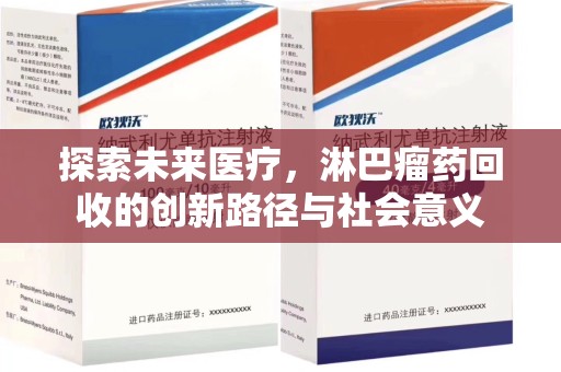 江门探索未来医疗，淋巴瘤药回收的创新路径与社会意义