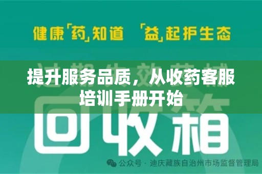 江门提升服务品质，从收药客服培训手册开始