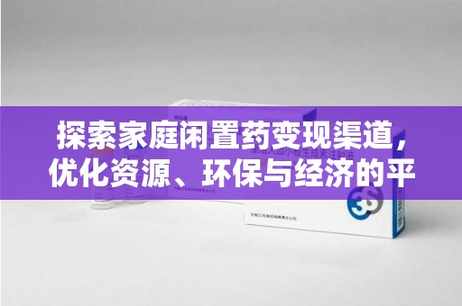 江门探索家庭闲置药变现渠道，优化资源、环保与经济的平衡点