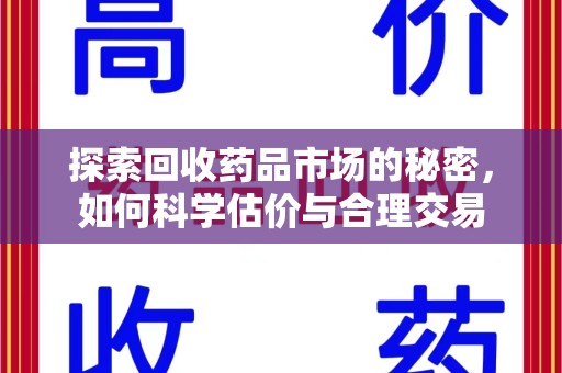 江门探索回收药品市场的秘密，如何科学估价与合理交易