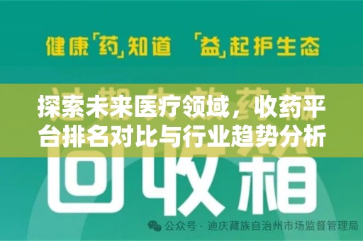 江门探索未来医疗领域，收药平台排名对比与行业趋势分析