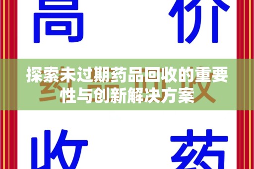 江门探索未过期药品回收的重要性与创新解决方案
