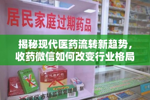 江门揭秘现代医药流转新趋势，收药微信如何改变行业格局