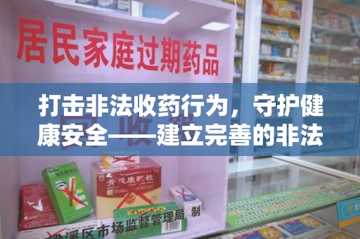 江门打击非法收药行为，守护健康安全——建立完善的非法收药举报渠道
