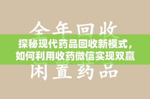 江门探秘现代药品回收新模式，如何利用收药微信实现双赢？