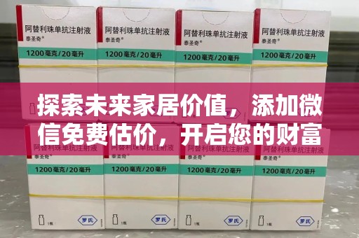 江门探索未来家居价值，添加微信免费估价，开启您的财富之旅