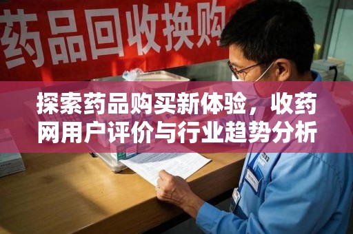 江门探索药品购买新体验，收药网用户评价与行业趋势分析