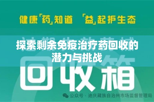 江门探索剩余免疫治疗药回收的潜力与挑战
