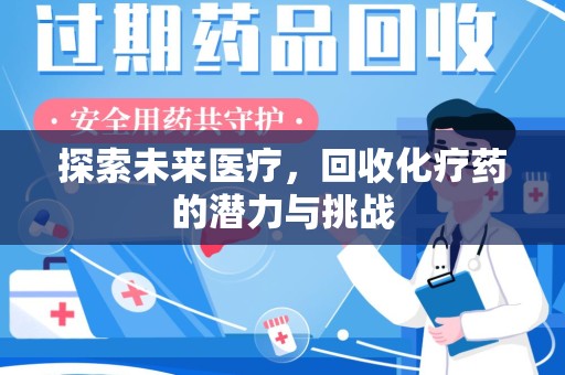 江门探索未来医疗，回收化疗药的潜力与挑战