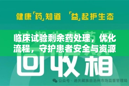 江门临床试验剩余药处理，优化流程，守护患者安全与资源利用