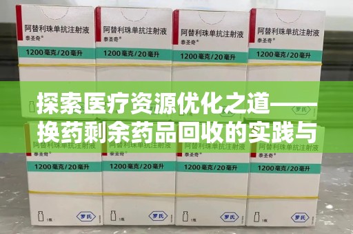 江门探索医疗资源优化之道——换药剩余药品回收的实践与思考