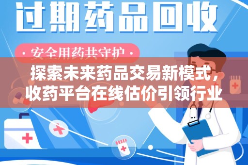 江门探索未来药品交易新模式，收药平台在线估价引领行业变革