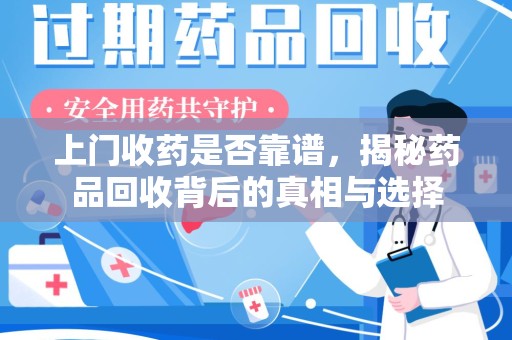 江门上门收药是否靠谱，揭秘药品回收背后的真相与选择