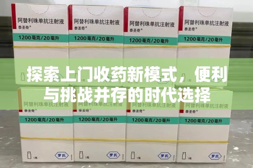 江门探索上门收药新模式，便利与挑战并存的时代选择