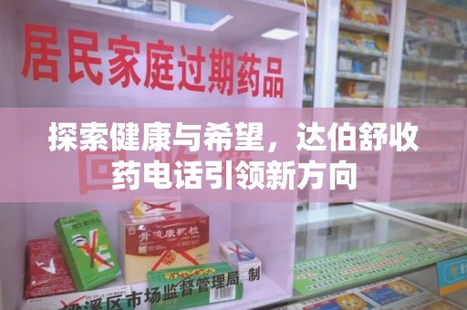 江门探索健康与希望，达伯舒收药电话引领新方向