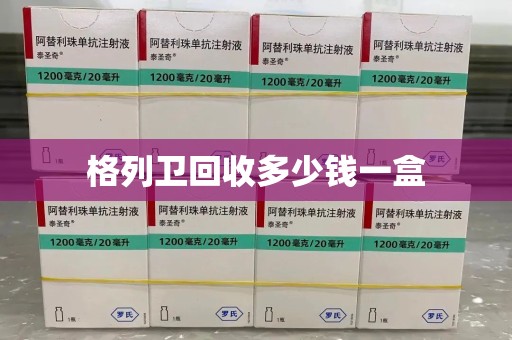 江门格列卫回收多少钱一盒