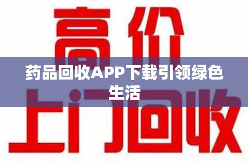 江门药品回收APP下载引领绿色生活