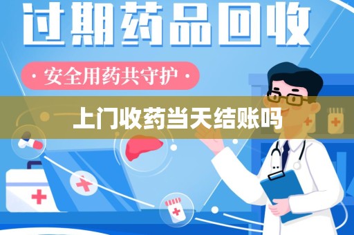 江门上门收药当天结账吗