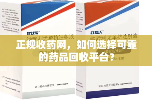 江门正规收药网，如何选择可靠的药品回收平台？