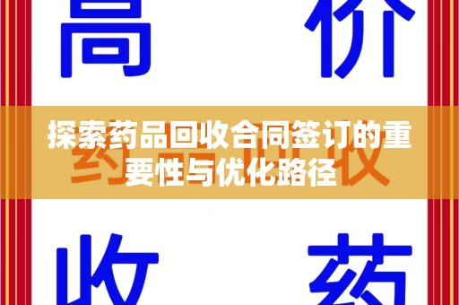 江门探索药品回收合同签订的重要性与优化路径