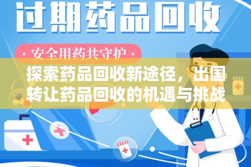 江门探索药品回收新途径，出国转让药品回收的机遇与挑战