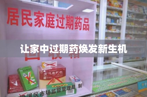 江门让家中过期药焕发新生机