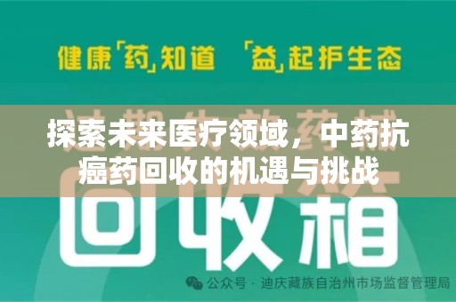 江门探索未来医疗领域，中药抗癌药回收的机遇与挑战