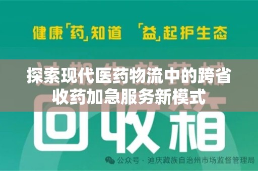 江门探索现代医药物流中的跨省收药加急服务新模式