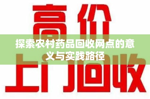 江门探索农村药品回收网点的意义与实践路径