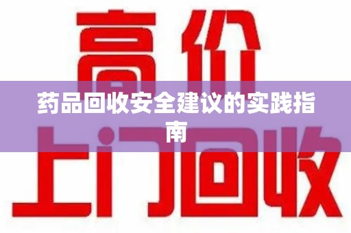 江门药品回收安全建议的实践指南