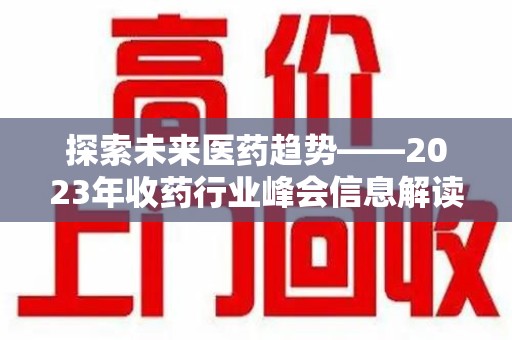 江门探索未来医药趋势——2023年收药行业峰会信息解读
