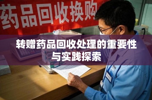 江门转赠药品回收处理的重要性与实践探索
