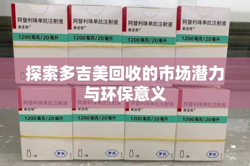 江门探索多吉美回收的市场潜力与环保意义