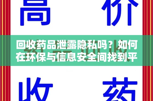 江门回收药品泄露隐私吗？如何在环保与信息安全间找到平衡