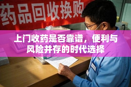 江门上门收药是否靠谱，便利与风险并存的时代选择