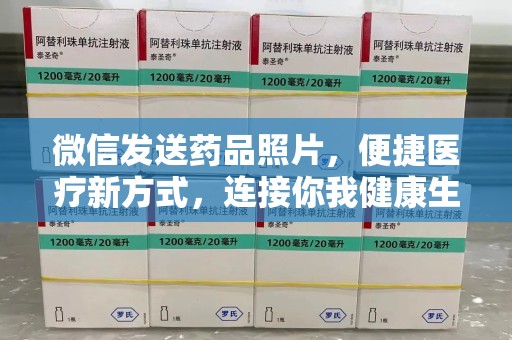 江门微信发送药品照片，便捷医疗新方式，连接你我健康生活
