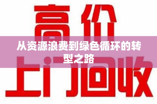 江门从资源浪费到绿色循环的转型之路