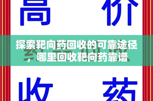 江门探索靶向药回收的可靠途径，哪里回收靶向药靠谱