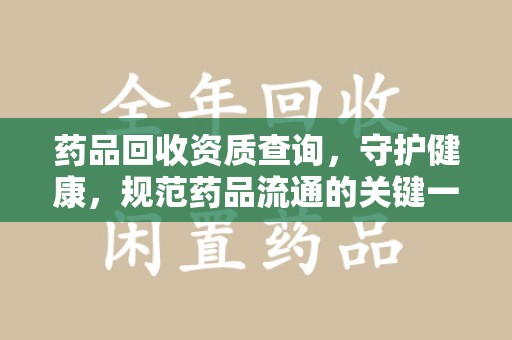 江门药品回收资质查询，守护健康，规范药品流通的关键一步