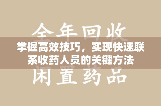 江门掌握高效技巧，实现快速联系收药人员的关键方法