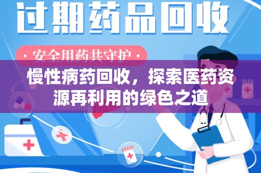 江门慢性病药回收，探索医药资源再利用的绿色之道