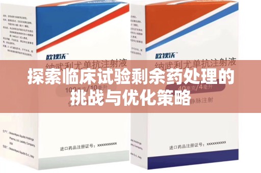 江门探索临床试验剩余药处理的挑战与优化策略