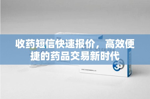 江门收药短信快速报价，高效便捷的药品交易新时代