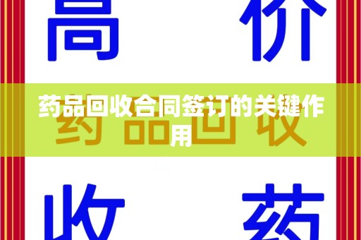 江门药品回收合同签订的关键作用