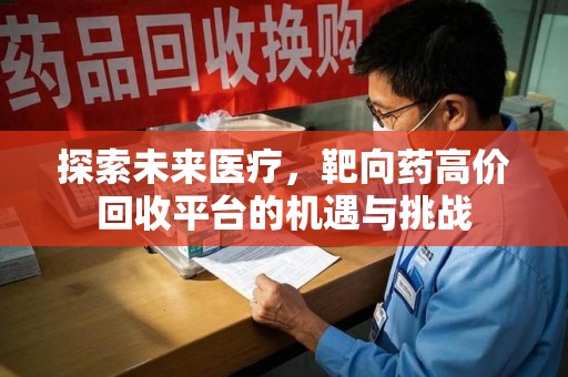 江门探索未来医疗，靶向药高价回收平台的机遇与挑战