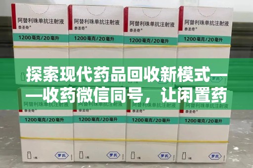 江门探索现代药品回收新模式——收药微信同号，让闲置药品找到新归宿