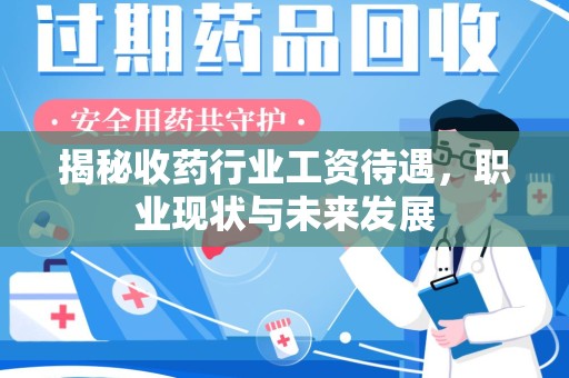 江门揭秘收药行业工资待遇，职业现状与未来发展